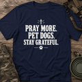 Pray More. Pet Dogs. Stay Grateful.